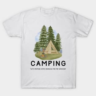 Camping - Let's Pretend to be Homeless for the Weekend! T-Shirt